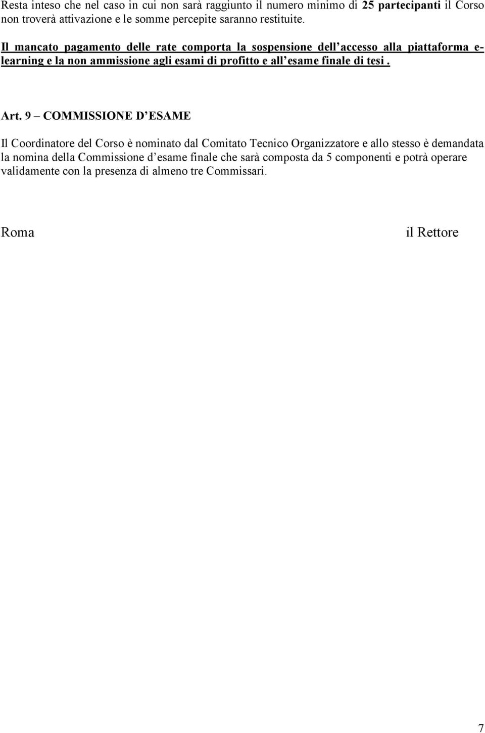 Il mancato pagamento delle rate comporta la sospensione dell accesso alla piattaforma e- learning e la non ammissione agli esami di profitto e all esame