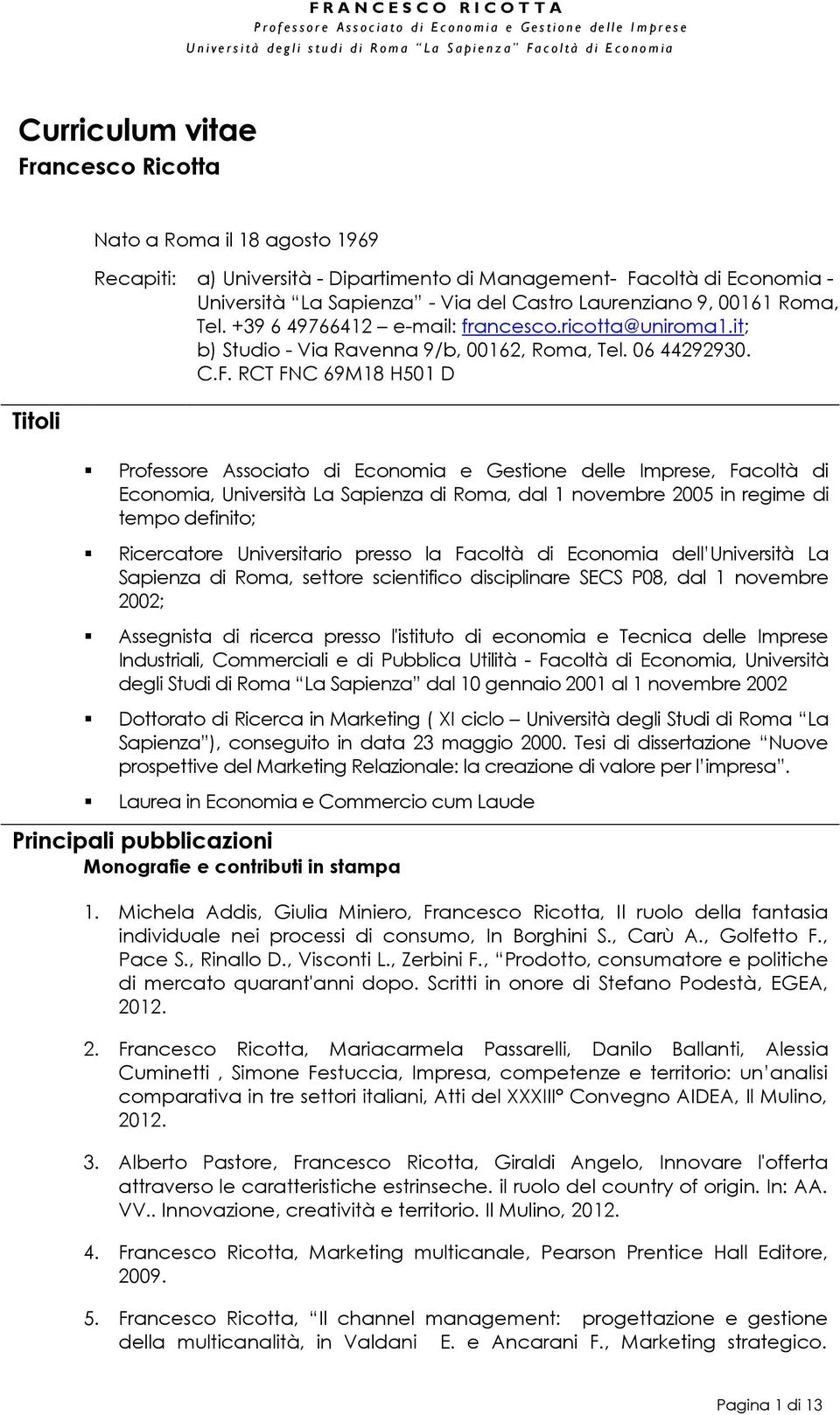 RCT FNC 69M18 H501 D Professore Associato di Economia e Gestione delle Imprese, Facoltà di Economia, Università La Sapienza di Roma, dal 1 novembre 2005 in regime di tempo definito; Ricercatore