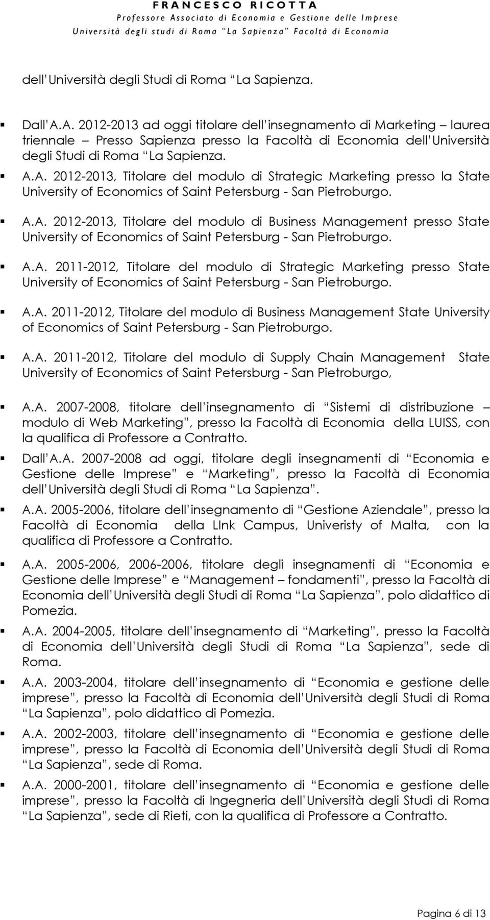 A.A. 2012-2013, Titolare del modulo di Business Management presso State University of Economics of Saint Petersburg - San Pietroburgo. 2011 A.A. 2011-2012, Titolare del modulo di Strategic Marketing presso State University of Economics of Saint Petersburg - San Pietroburgo.