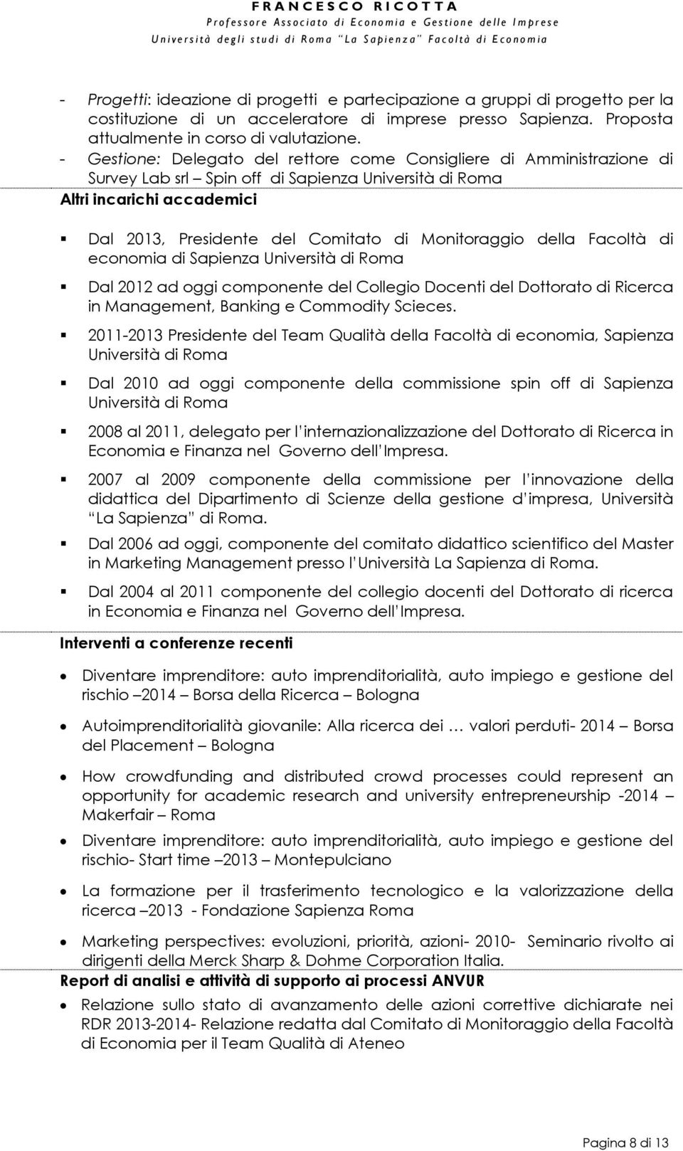 Monitoraggio della Facoltà di economia di Sapienza Università di Roma Dal 2012 ad oggi componente del Collegio Docenti del Dottorato di Ricerca in Management, Banking e Commodity Scieces.