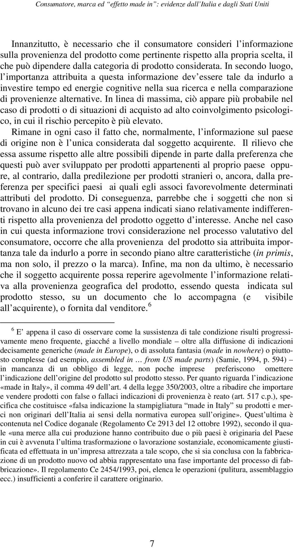 In secondo luogo, l importanza attribuita a questa informazione dev essere tale da indurlo a investire tempo ed energie cognitive nella sua ricerca e nella comparazione di provenienze alternative.