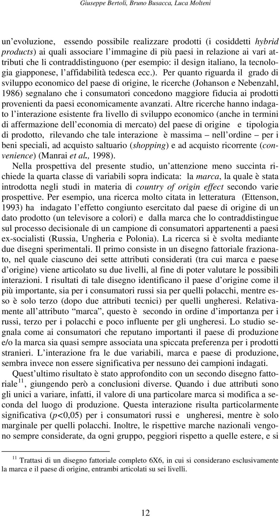 Per quanto riguarda il grado di sviluppo economico del paese di origine, le ricerche (Johanson e Nebenzahl, 1986) segnalano che i consumatori concedono maggiore fiducia ai prodotti provenienti da