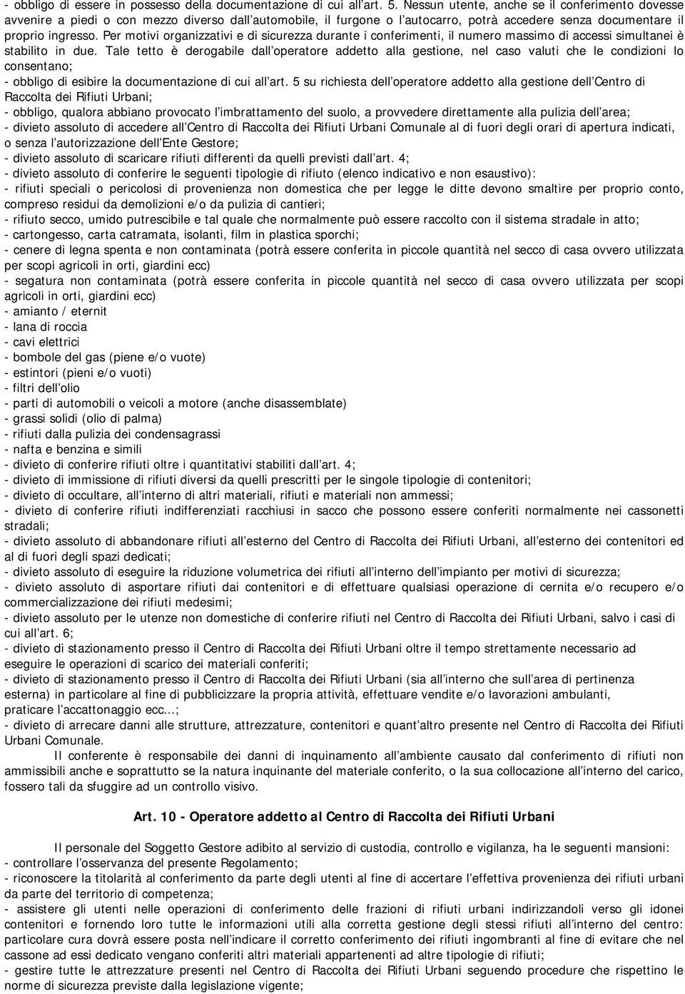 Per motivi organizzativi e di sicurezza durante i conferimenti, il numero massimo di accessi simultanei è stabilito in due.