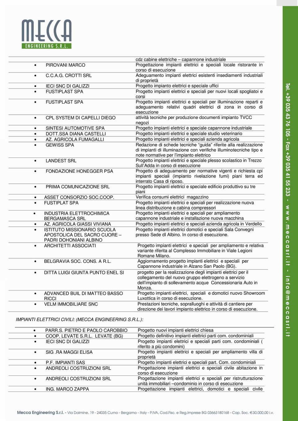 e speciali per nuovi locali spogliatoi e corsi FUSTIPLAST SPA Progetto impianti elettrici e speciali per illuminazione reparti e adeguamento relativi quadri elettrici di zona in corso di esecuzione