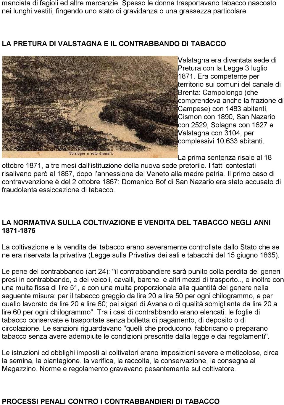 Era competente per territorio sui comuni del canale di Brenta: Campolongo (che comprendeva anche la frazione di Campese) con 1483 abitanti, Cismon con 1890, San Nazario con 2529, Solagna con 1627 e