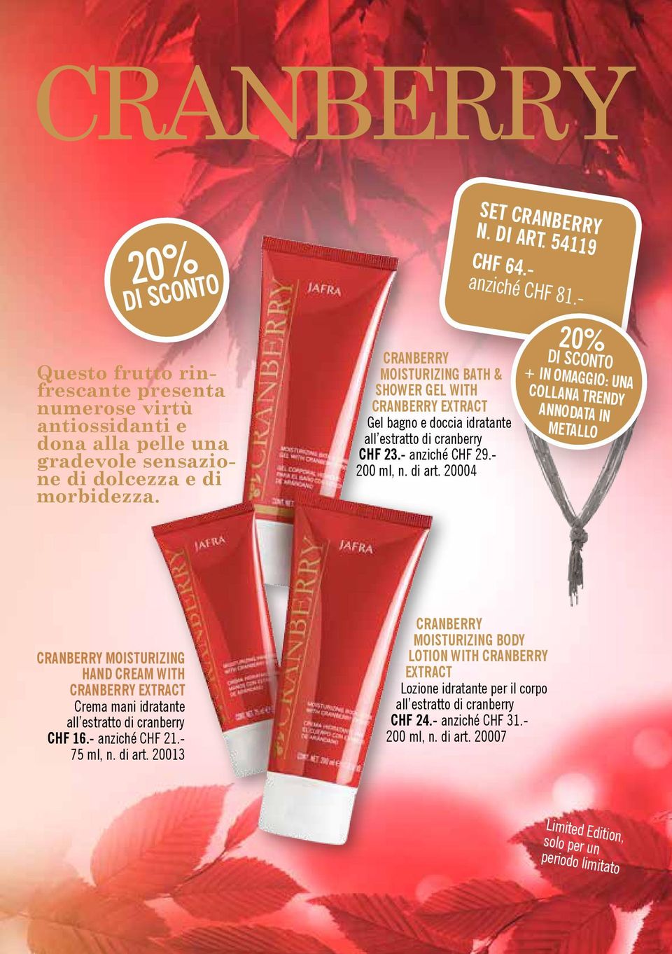 - anziché CHF 81.- + in omaggio: una collana trendy annodata in metallo CRANBERRY MOISTURIZING HAND CREAM WITH CRANBERRY EXTRACT Crema mani idratante all estratto di cranberry CHF 16.