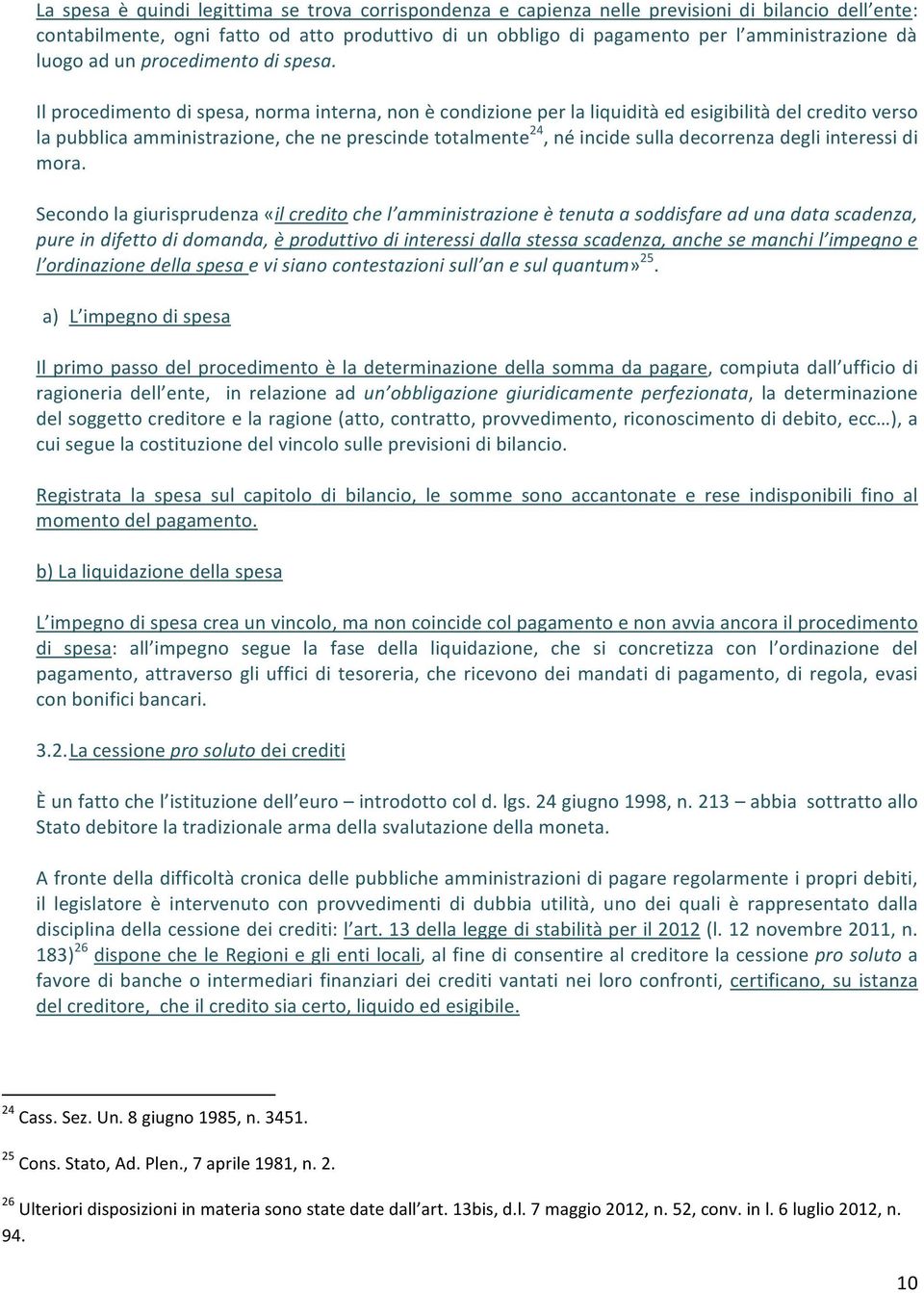 Il procedimento di spesa, norma interna, non è condizione per la liquidità ed esigibilità del credito verso la pubblica amministrazione, che ne prescinde totalmente 24, né incide sulla decorrenza