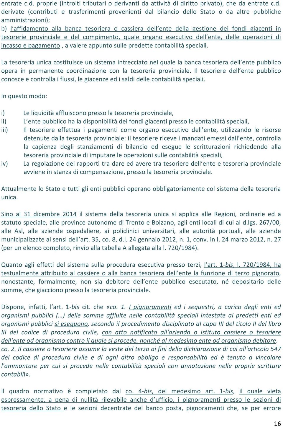 affidamento alla banca tesoriera o cassiera dell ente della gestione dei fondi giacenti in tesorerie provinciale e del compimento, quale organo esecutivo dell ente, delle operazioni di incasso e