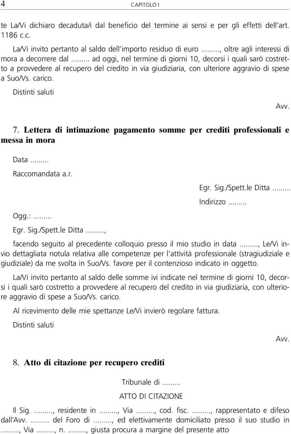 .. ad oggi, nel termine di giorni 10, decorsi i quali sarò costretto a provvedere al recupero del credito in via giudiziaria, con ulteriore aggravio di spese a Suo/Vs. carico. Distinti saluti Avv. 7.