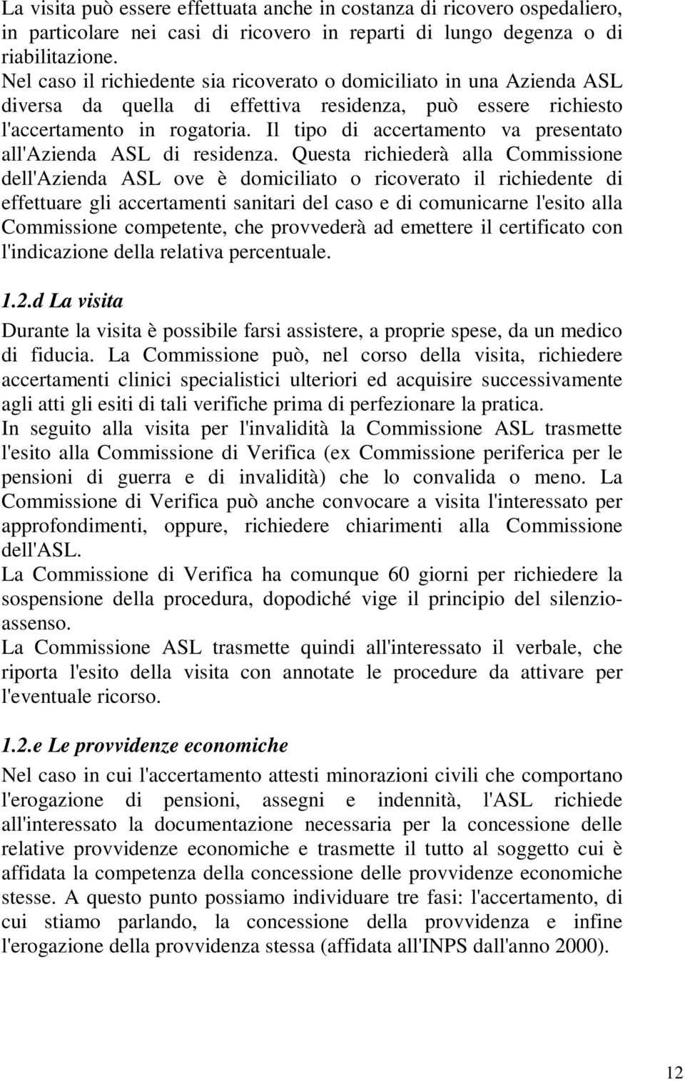 Il tipo di accertamento va presentato all'azienda ASL di residenza.