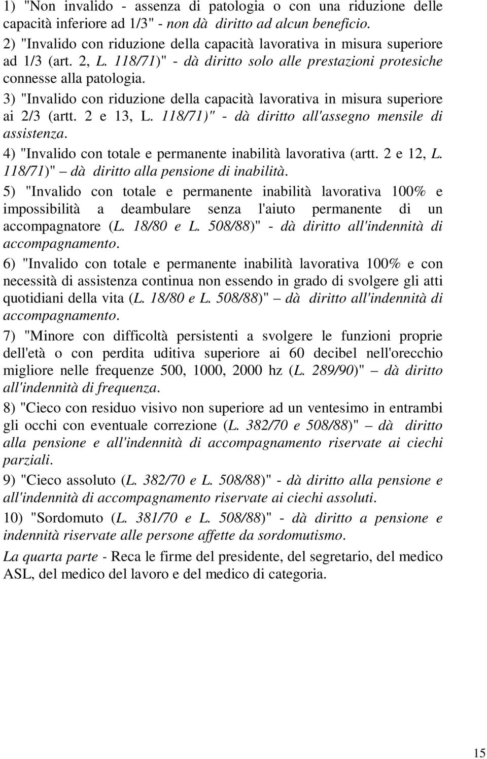 3) "Invalido con riduzione della capacità lavorativa in misura superiore ai 2/3 (artt. 2 e 13, L. 118/71)" - dà diritto all'assegno mensile di assistenza.