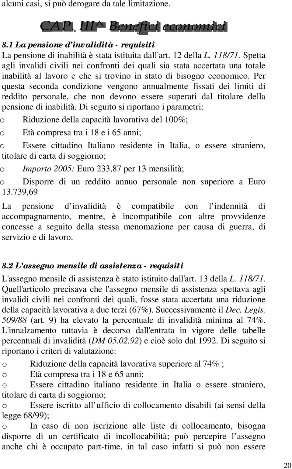 Per questa seconda condizione vengono annualmente fissati dei limiti di reddito personale, che non devono essere superati dal titolare della pensione di inabilità.