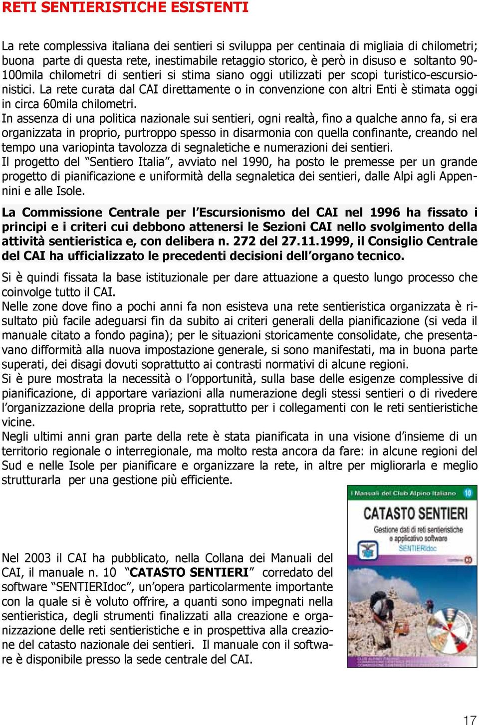 La rete curata dal CAI direttamente o in convenzione con altri Enti è stimata oggi in circa 60mila chilometri.