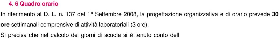 Pertanto la settimana corta di 6 ore giornaliere viene considerata equivalente a 6 giorni.