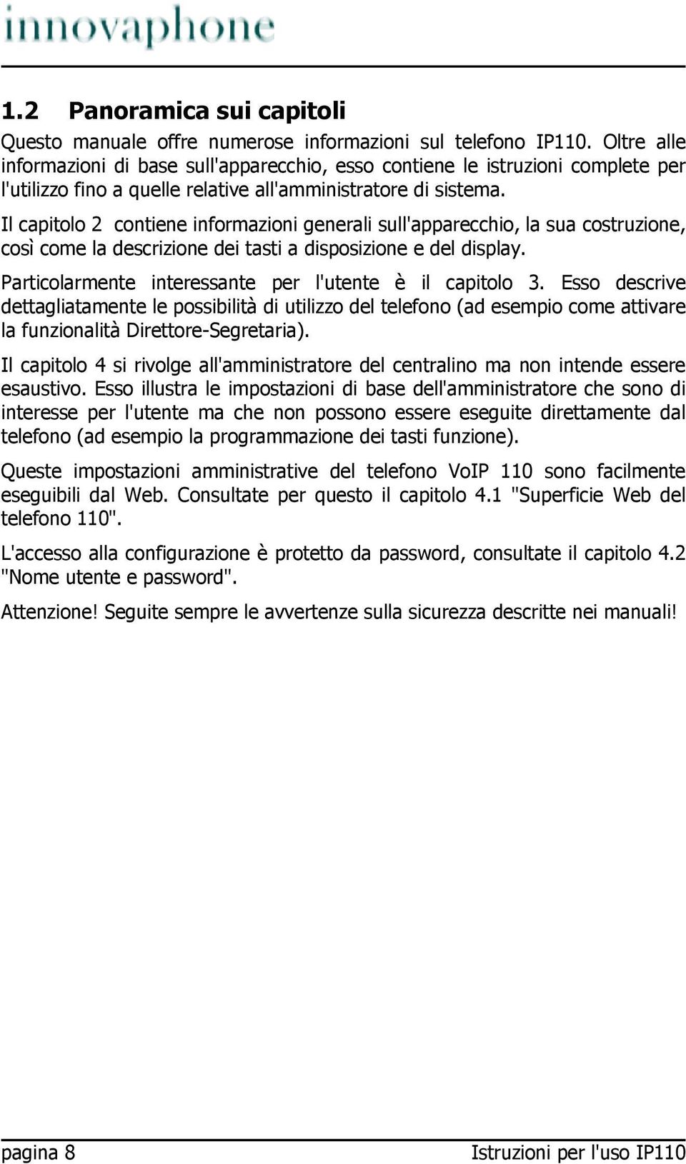 Il capitolo 2 contiene informazioni generali sull'apparecchio, la sua costruzione, così come la descrizione dei tasti a disposizione e del display.