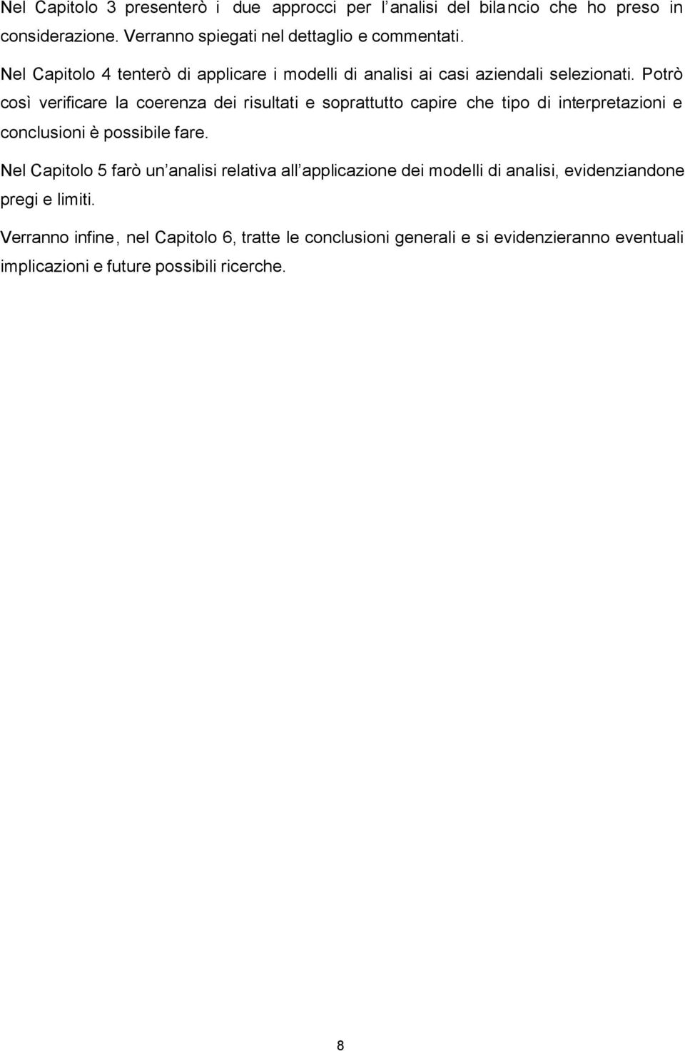 Potrò così verificare la coerenza dei risultati e soprattutto capire che tipo di interpretazioni e conclusioni è possibile fare.