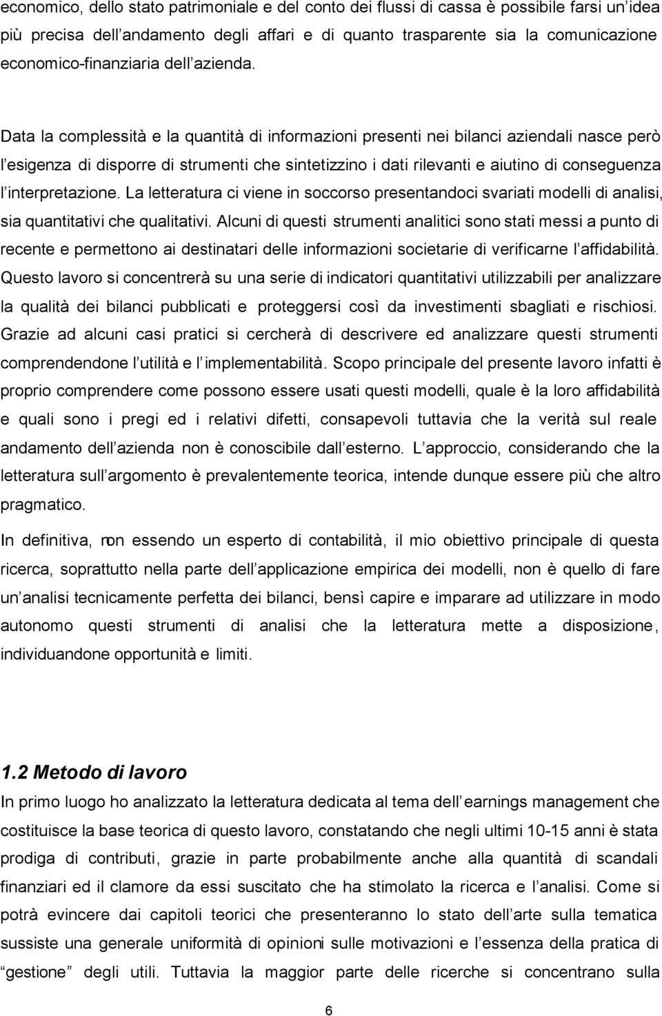 Data la complessità e la quantità di informazioni presenti nei bilanci aziendali nasce però l esigenza di disporre di strumenti che sintetizzino i dati rilevanti e aiutino di conseguenza l