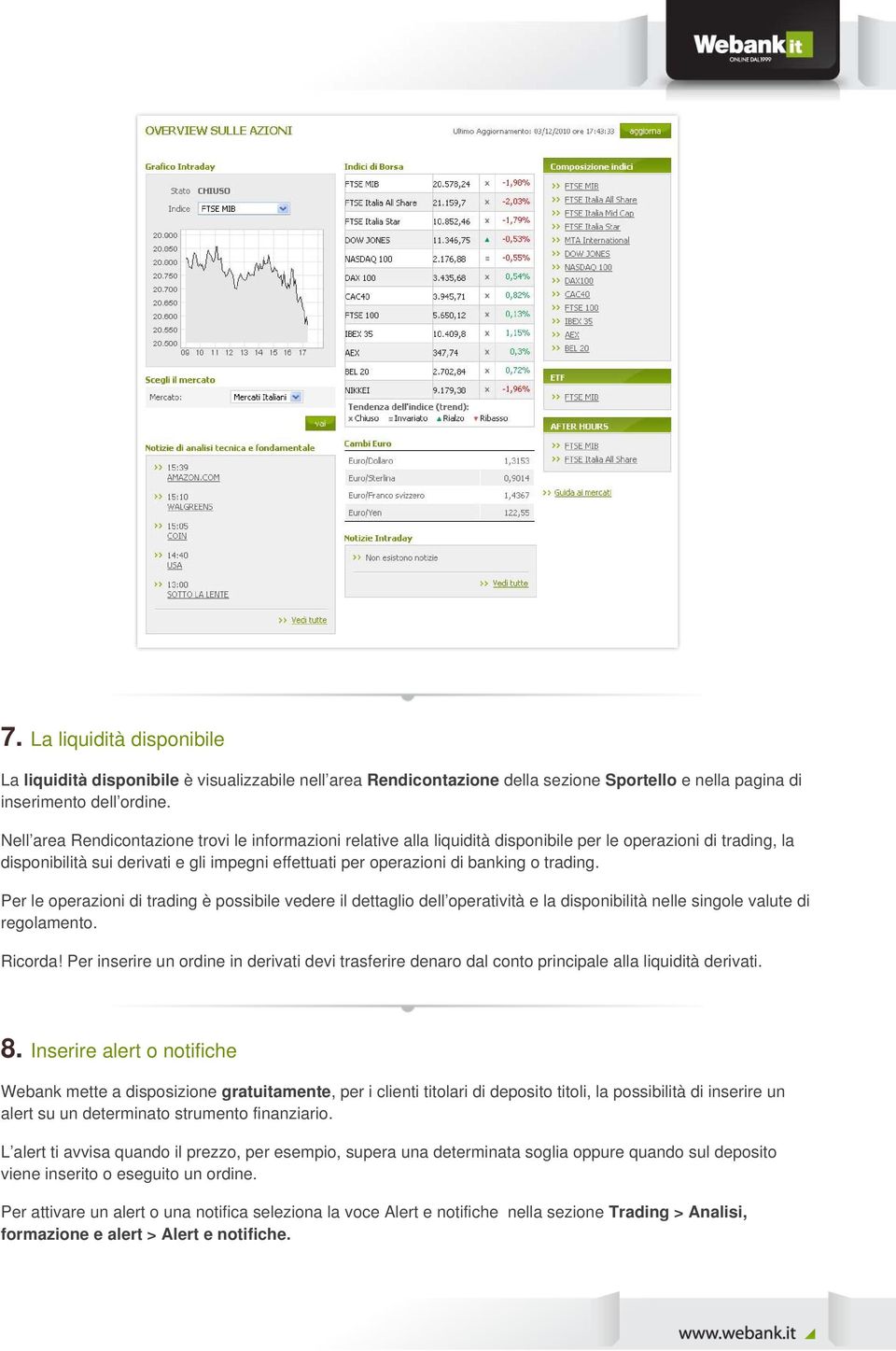 trading. Per le operazioni di trading è possibile vedere il dettaglio dell operatività e la disponibilità nelle singole valute di regolamento. Ricorda!