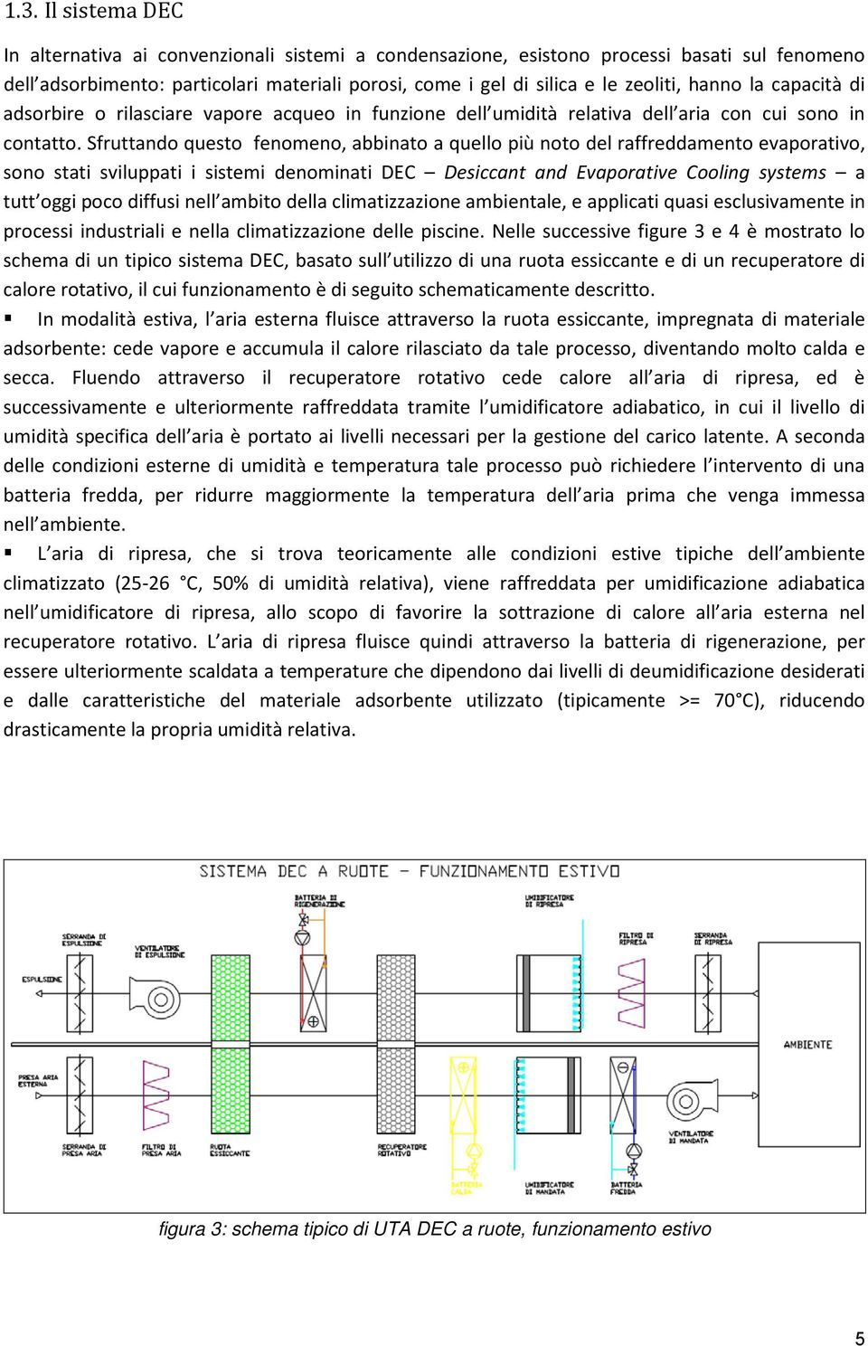 Sfruttando questo fenomeno, abbnato a quello pù noto del raffreddamento evaporatvo, sono stat svluppat sstem denomnat DEC Desccant and Evaporatve Coolng systems a tutt ogg poco dffus nell ambto della