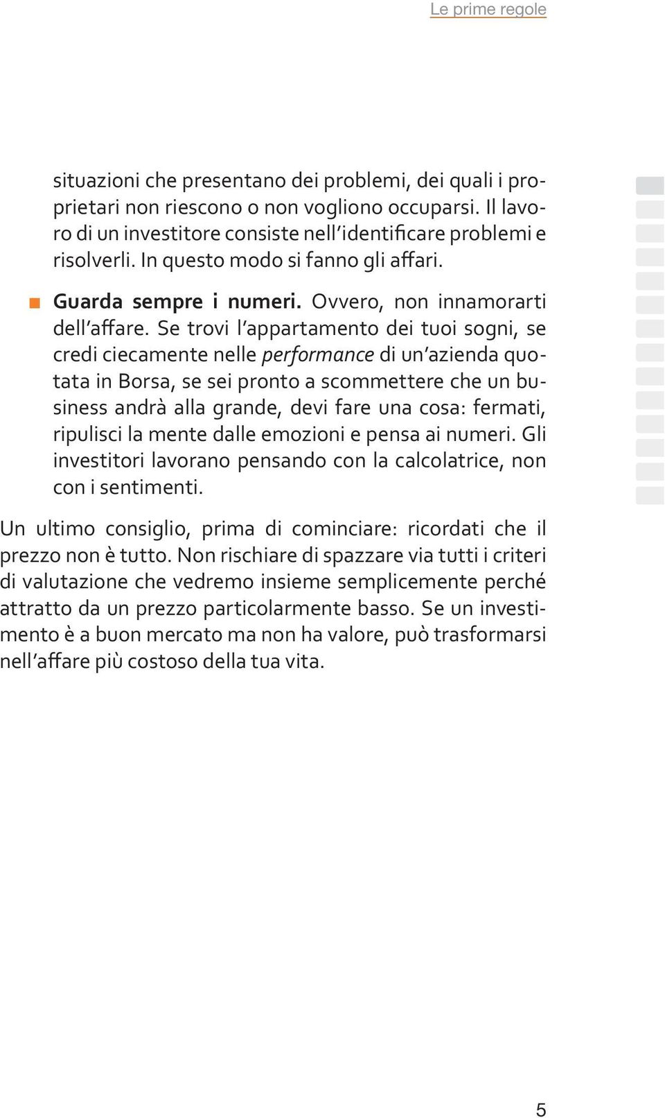 Se trovi l appartamento dei tuoi sogni, se credi ciecamente nelle performance di un azienda quotata in Borsa, se sei pronto a scommettere che un business andrà alla grande, devi fare una cosa: