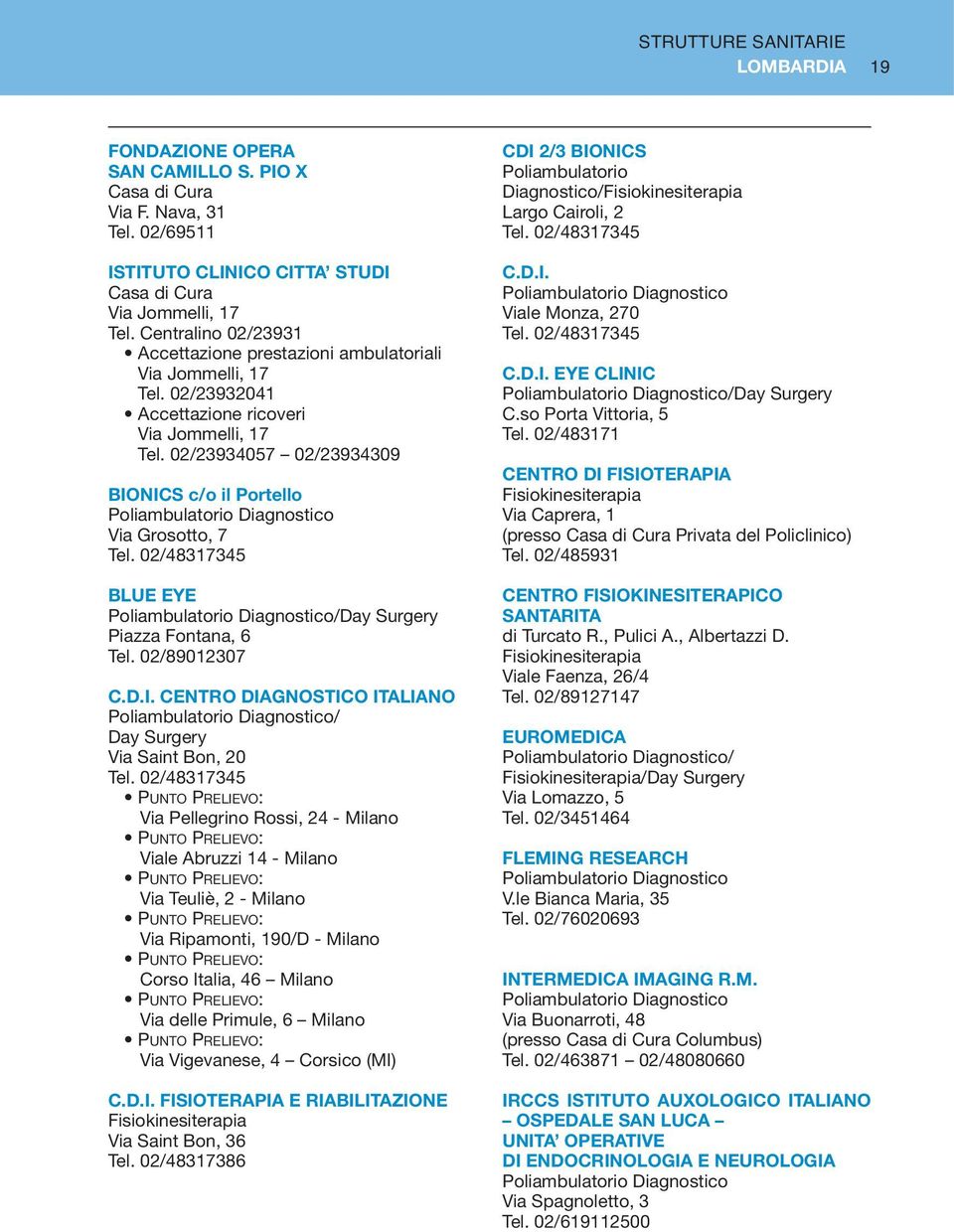 02/23934057 02/23934309 BIONICS c/o il Portello Via Grosotto, 7 Tel. 02/48317345 BLUE EYE /Day Surgery Piazza Fontana, 6 Tel. 02/89012307 C.D.I. CENTRO DIAGNOSTICO ITALIANO / Day Surgery Via Saint Bon, 20 Tel.