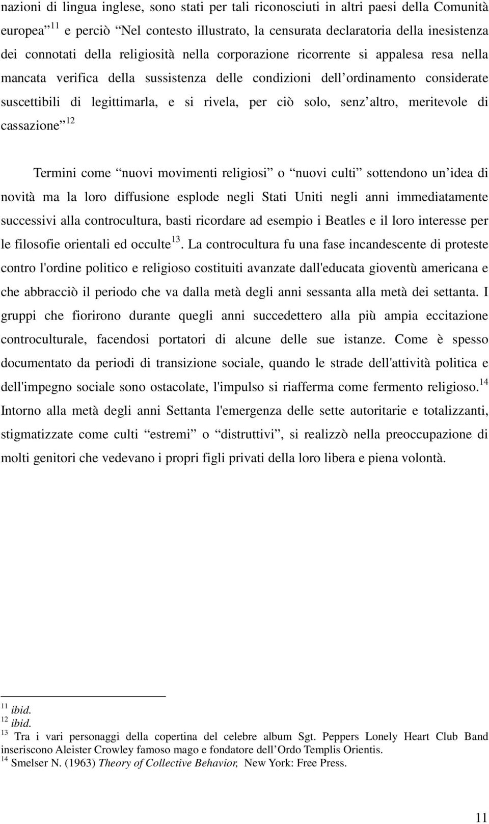 solo, senz altro, meritevole di cassazione 12 Termini come nuovi movimenti religiosi o nuovi culti sottendono un idea di novità ma la loro diffusione esplode negli Stati Uniti negli anni