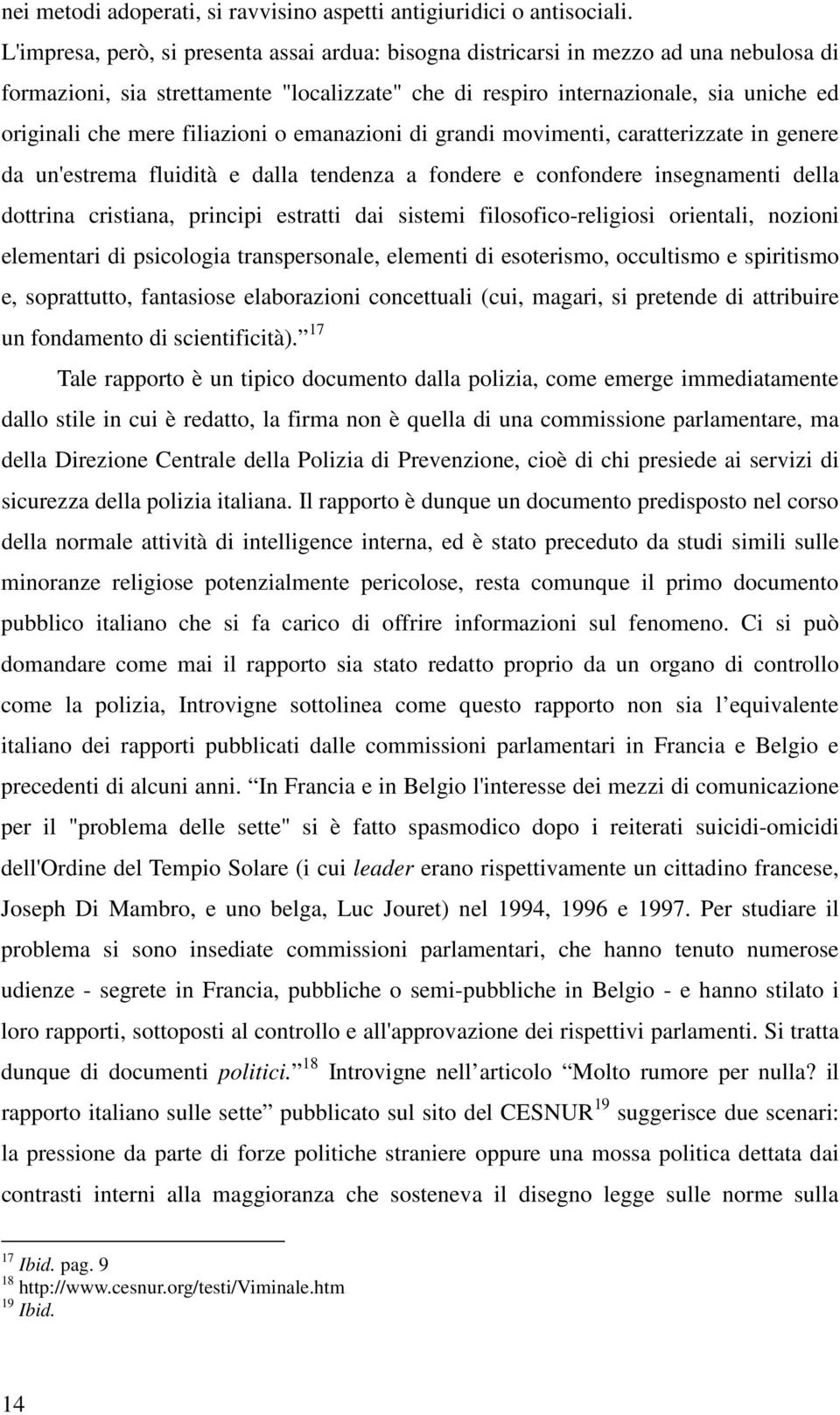 filiazioni o emanazioni di grandi movimenti, caratterizzate in genere da un'estrema fluidità e dalla tendenza a fondere e confondere insegnamenti della dottrina cristiana, principi estratti dai