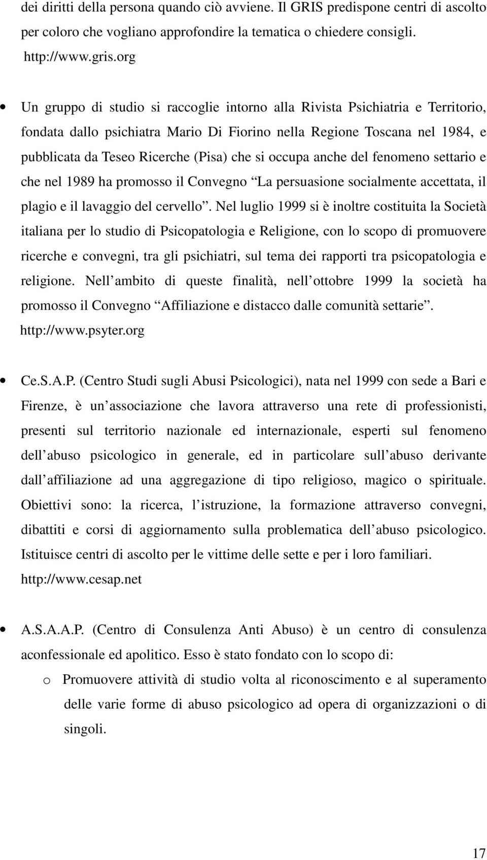 si occupa anche del fenomeno settario e che nel 1989 ha promosso il Convegno La persuasione socialmente accettata, il plagio e il lavaggio del cervello.