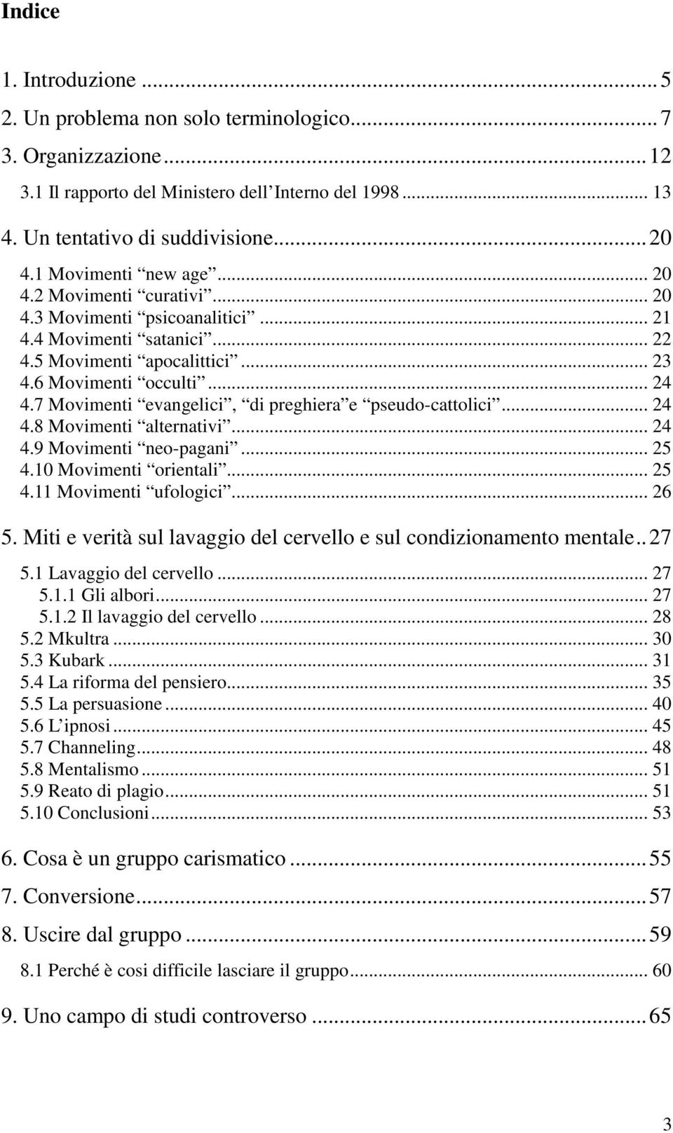 7 Movimenti evangelici, di preghiera e pseudo-cattolici... 24 4.8 Movimenti alternativi... 24 4.9 Movimenti neo-pagani... 25 4.10 Movimenti orientali... 25 4.11 Movimenti ufologici... 26 5.