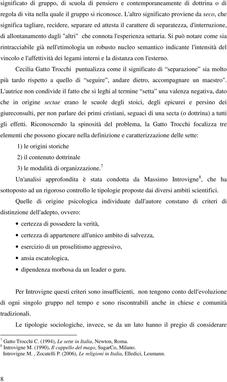 settaria. Si può notare come sia rintracciabile già nell'etimologia un robusto nucleo semantico indicante l'intensità del vincolo e l'affettività dei legami interni e la distanza con l'esterno.