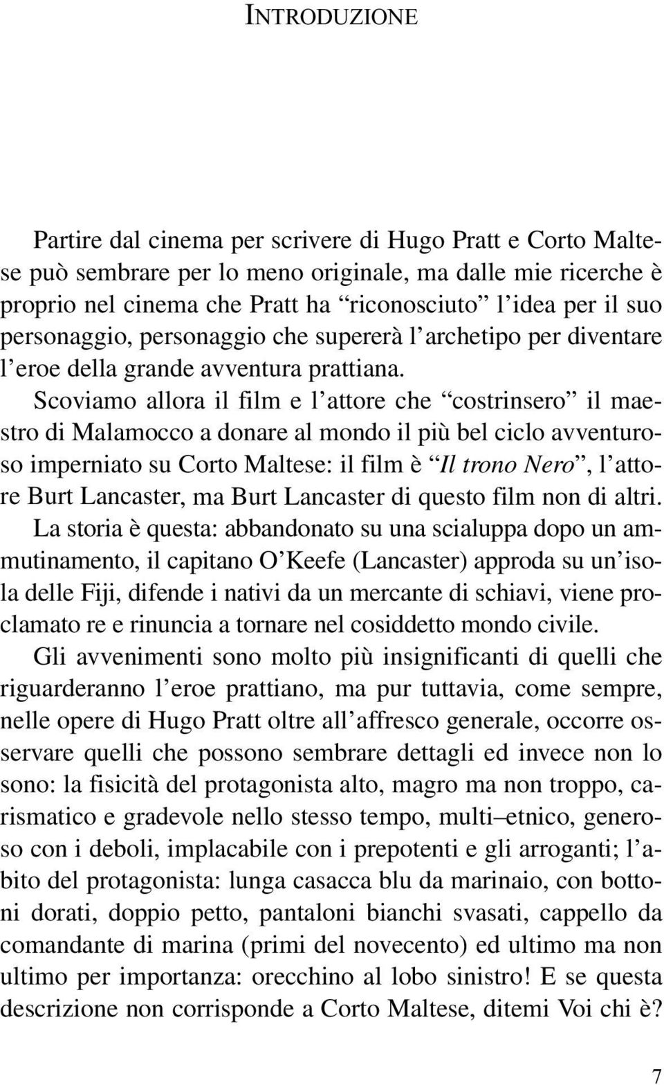 Scoviamo allora il film e l attore che costrinsero il maestro di Malamocco a donare al mondo il più bel ciclo avventuroso imperniato su Corto Maltese: il film è Il trono Nero, l attore Burt