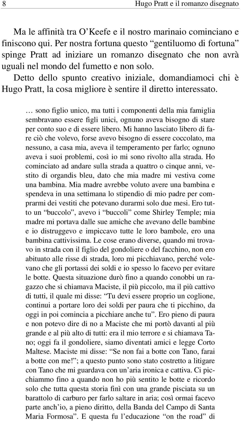 Detto dello spunto creativo iniziale, domandiamoci chi è Hugo Pratt, la cosa migliore è sentire il diretto interessato.