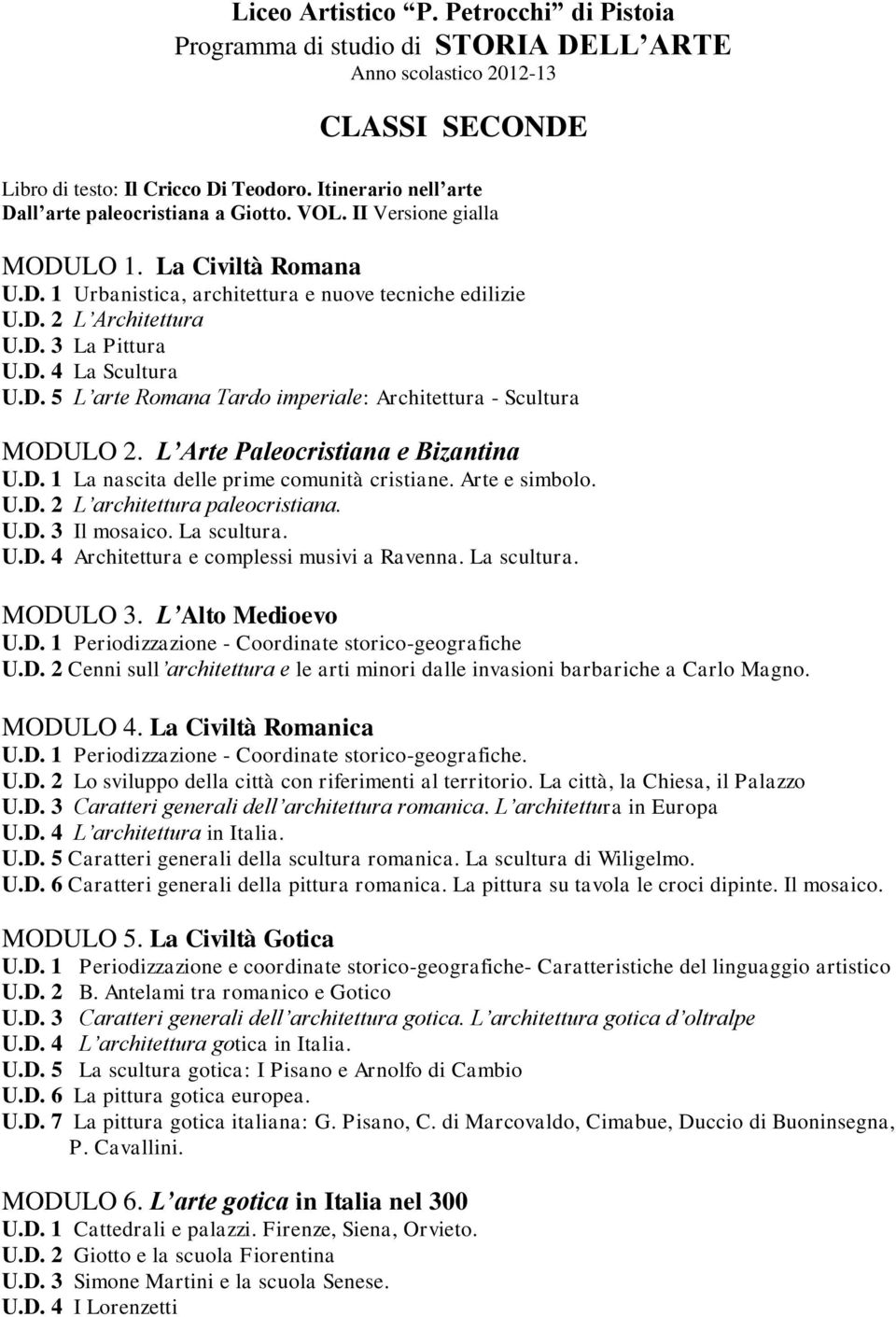 Arte e simbolo. U.D. 2 L architettura paleocristiana. U.D. 3 Il mosaico. La scultura. U.D. 4 Architettura e complessi musivi a Ravenna. La scultura. MODULO 3. L Alto Medioevo U.D. 1 Periodizzazione - Coordinate storico-geografiche U.