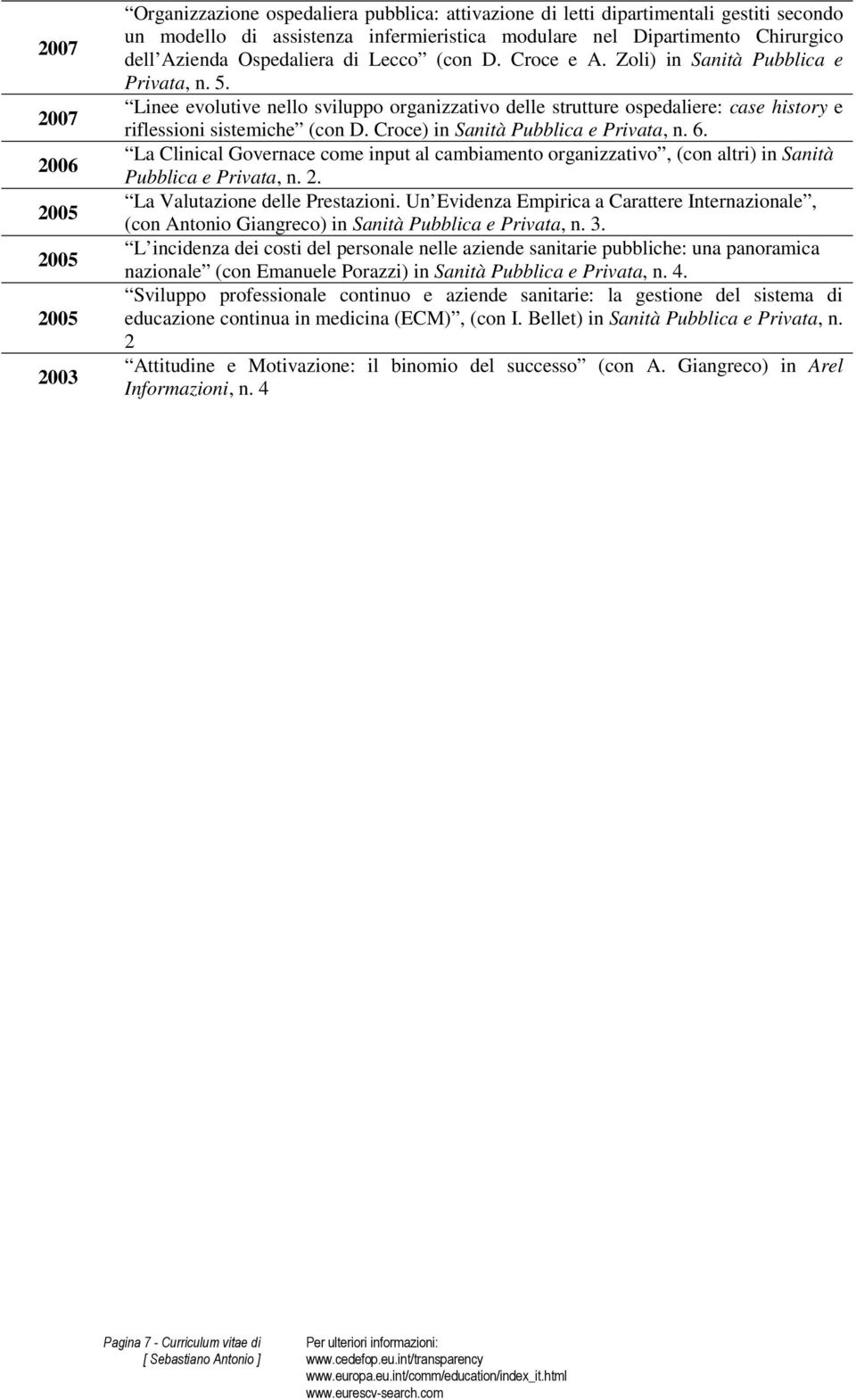 Linee evolutive nello sviluppo organizzativo delle strutture ospedaliere: case history e riflessioni sistemiche (con D. Croce) in Sanità Pubblica e Privata, n. 6.