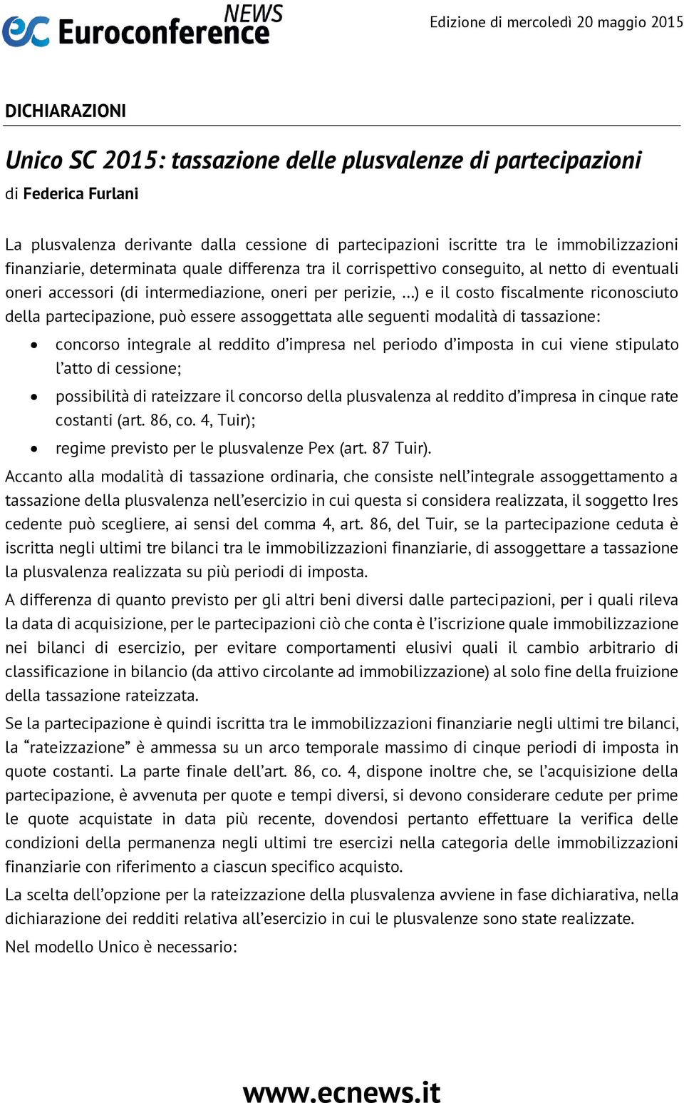 può essere assoggettata alle seguenti modalità di tassazione: concorso integrale al reddito d impresa nel periodo d imposta in cui viene stipulato l atto di cessione; possibilità di rateizzare il