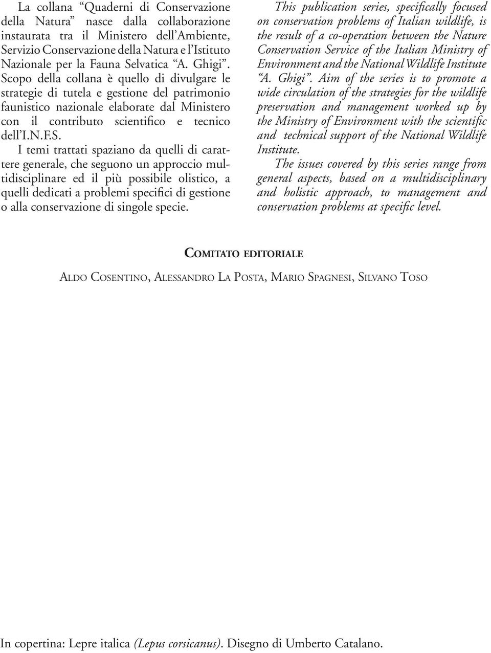 Scopo della collana è quello di divulgare le strategie di tutela e gestione del patrimonio faunistico nazionale elaborate dal Ministero con il contributo scientifico e tecnico dell I.N.F.S. I temi