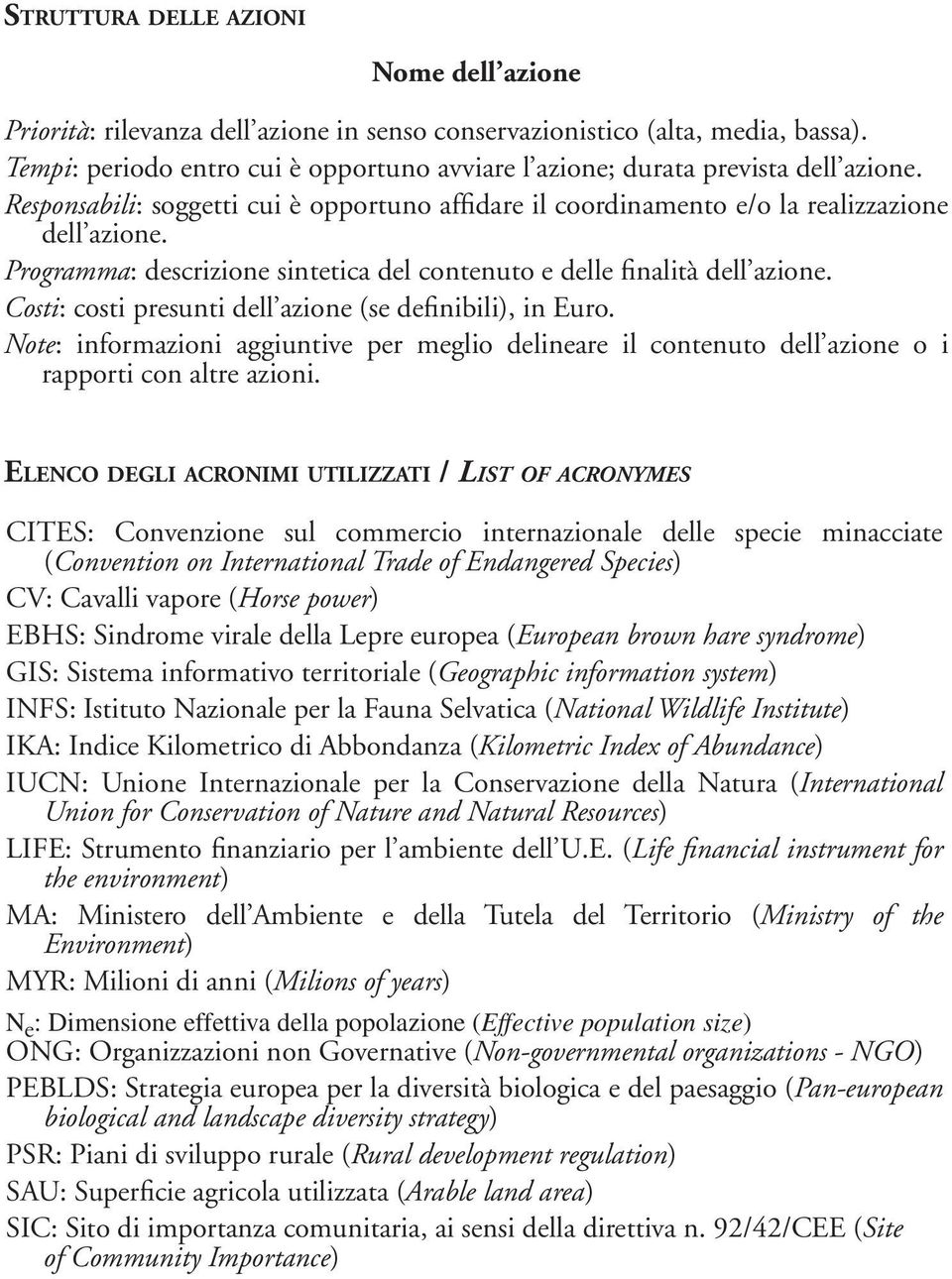 Programma: descrizione sintetica del contenuto e delle finalità dell azione. Costi: costi presunti dell azione (se definibili), in Euro.