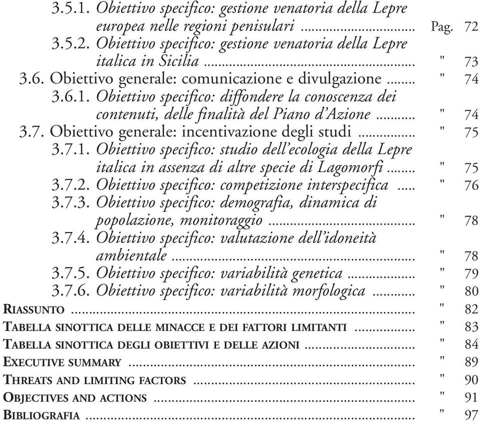 .. " 75 3.7.1. Obiettivo specifico: studio dell ecologia della Lepre italica in assenza di altre specie di Lagomorfi... " 75 3.7.2. Obiettivo specifico: competizione interspecifica... " 76 3.7.3. Obiettivo specifico: demografia, dinamica di popolazione, monitoraggio.