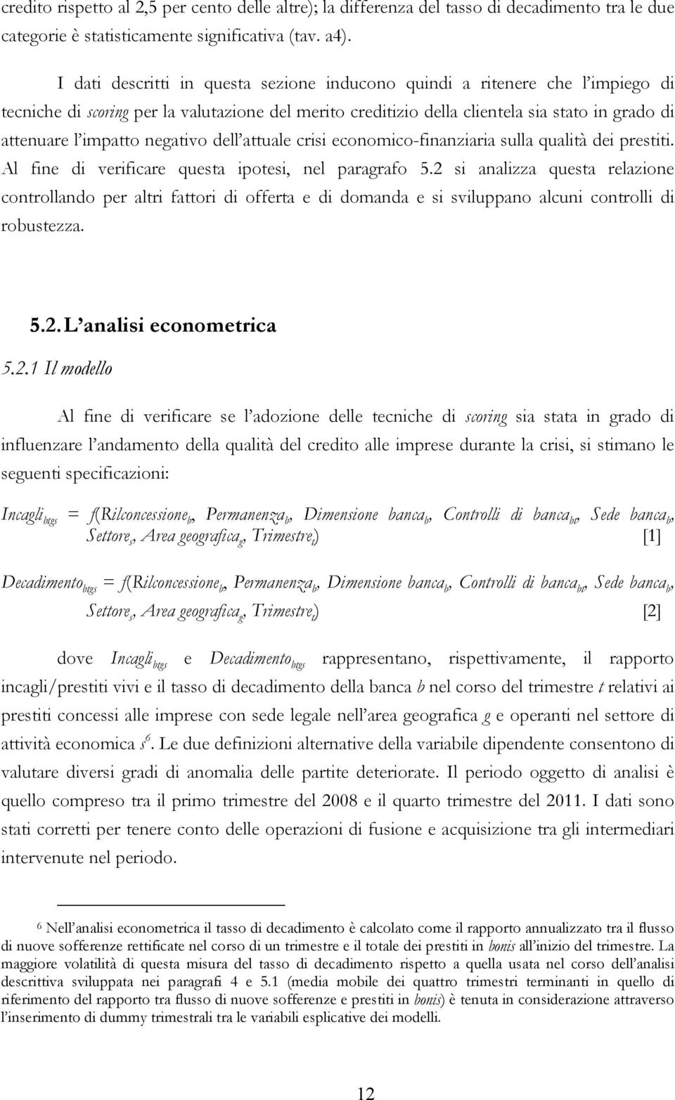 negativo dell attuale crisi economico-finanziaria sulla qualità dei prestiti. Al fine di verificare questa ipotesi, nel paragrafo 5.