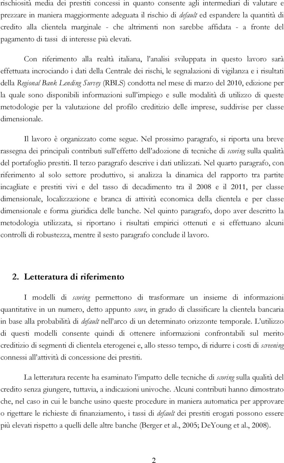 Con riferimento alla realtà italiana, l analisi sviluppata in questo lavoro sarà effettuata incrociando i dati della Centrale dei rischi, le segnalazioni di vigilanza e i risultati della Regional