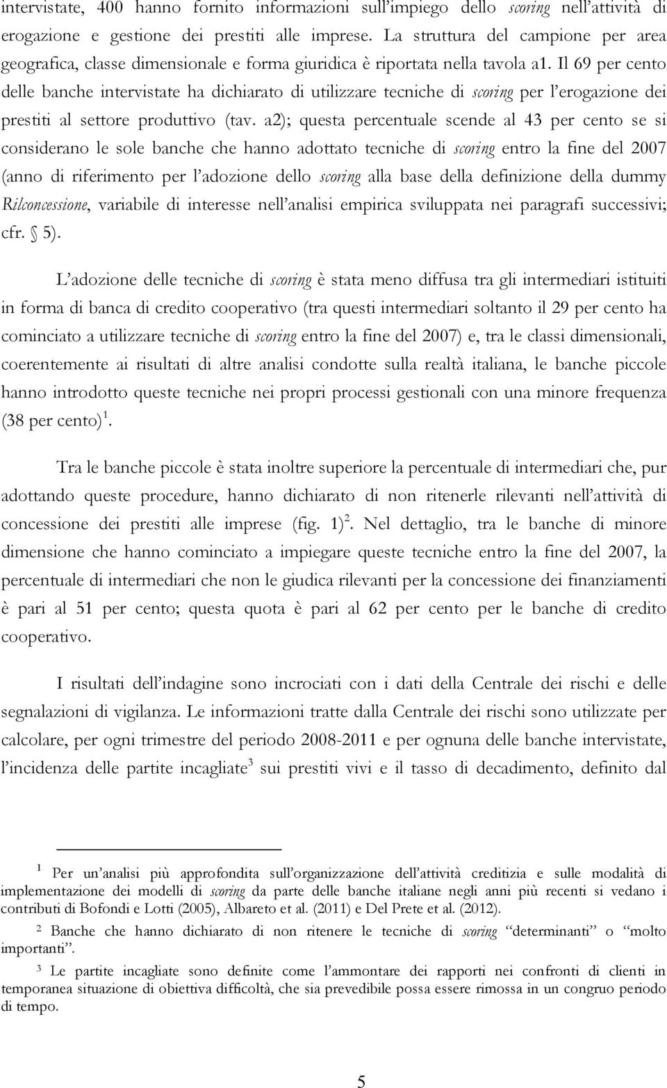 Il 69 per cento delle banche intervistate ha dichiarato di utilizzare tecniche di scoring per l erogazione dei prestiti al settore produttivo (tav.