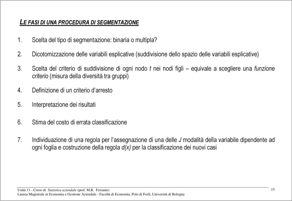 Scelta del criterio di suddivisione di ogni nodo t nei nodi figli equivale a scegliere una funzione criterio (misura della diversità tra gruppi) 4.