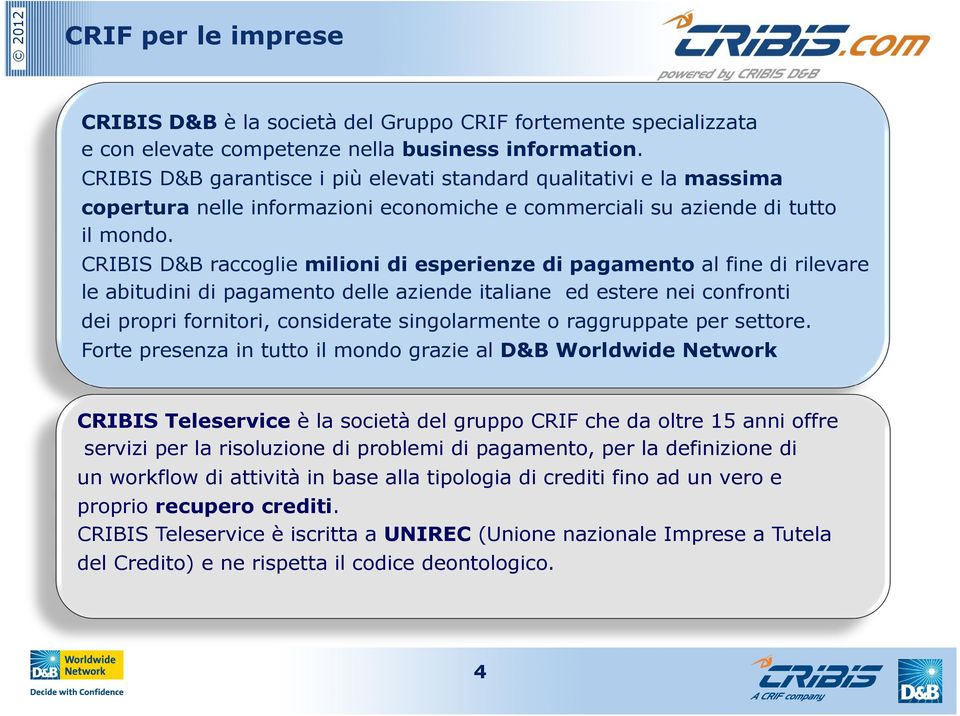 CRIBIS D&B raccoglie milioni di esperienze di pagamento al fine di rilevare le abitudini di pagamento delle aziende italiane ed estere nei confronti dei propri fornitori, considerate singolarmente o