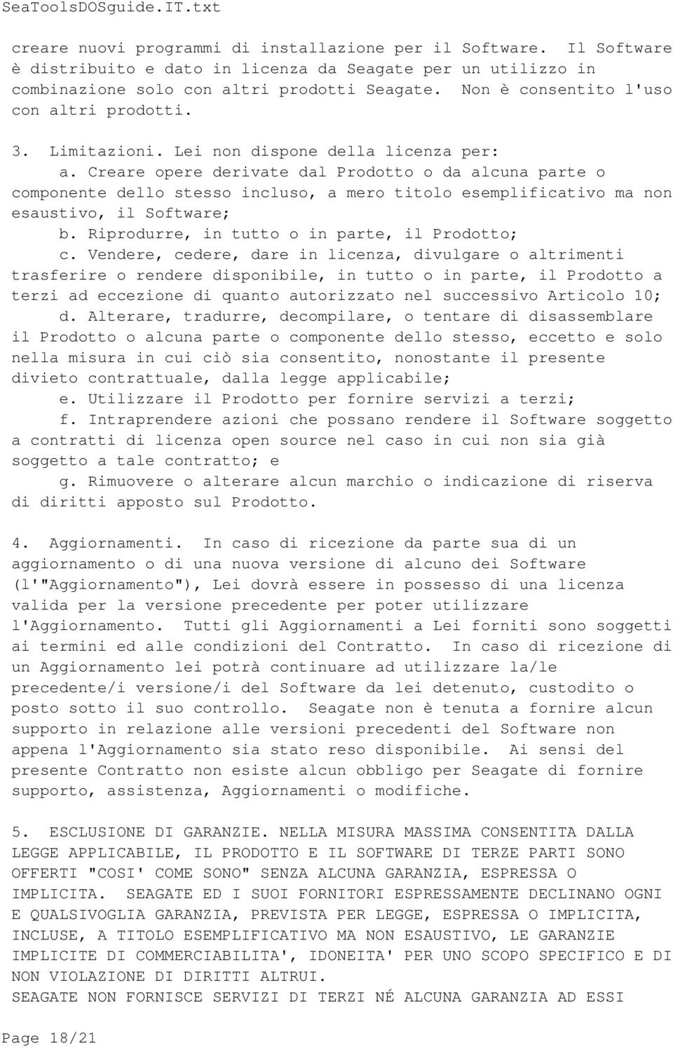 Creare opere derivate dal Prodotto o da alcuna parte o componente dello stesso incluso, a mero titolo esemplificativo ma non esaustivo, il Software; b. Riprodurre, in tutto o in parte, il Prodotto; c.