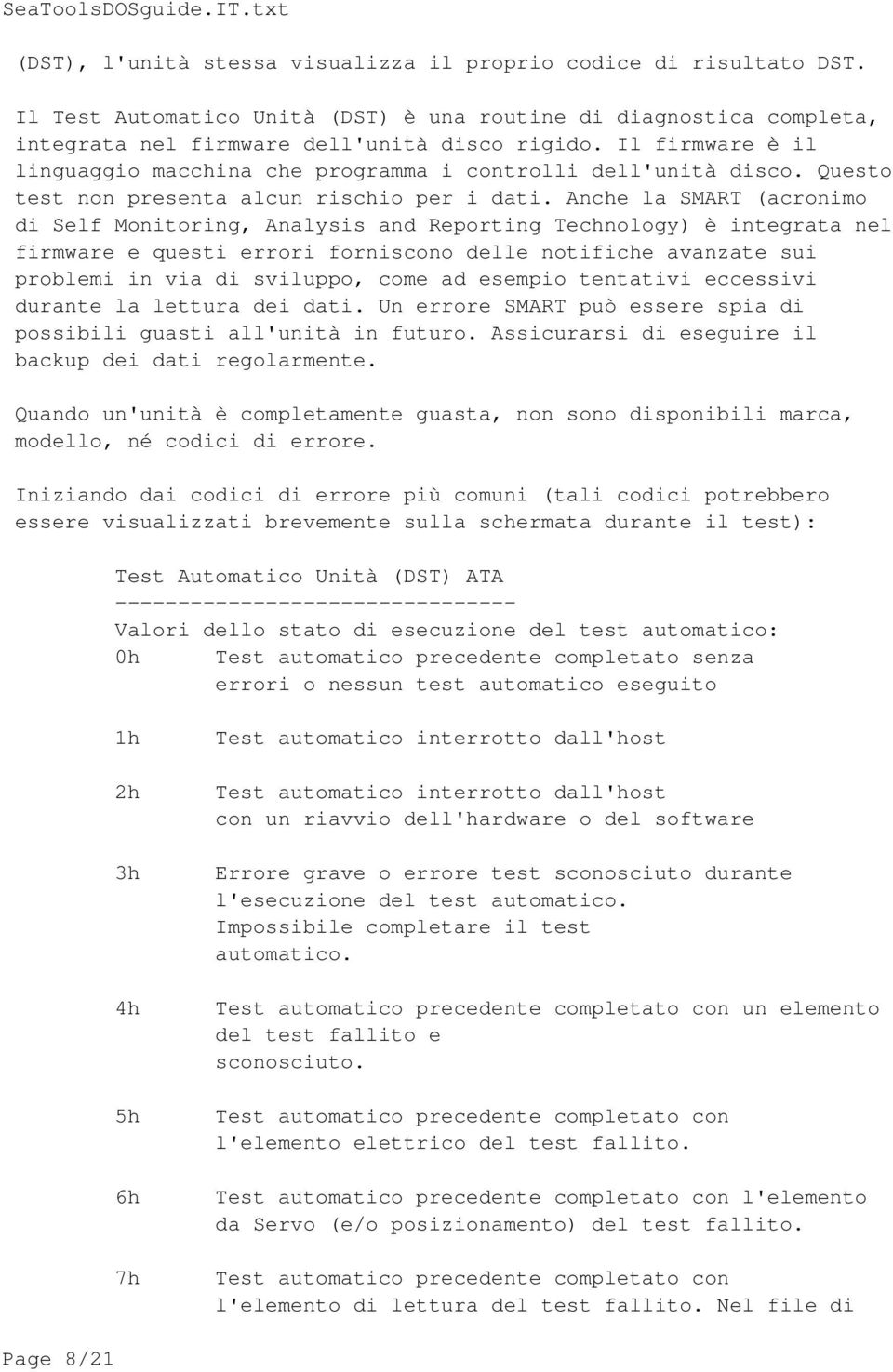 Anche la SMART (acronimo di Self Monitoring, Analysis and Reporting Technology) è integrata nel firmware e questi errori forniscono delle notifiche avanzate sui problemi in via di sviluppo, come ad