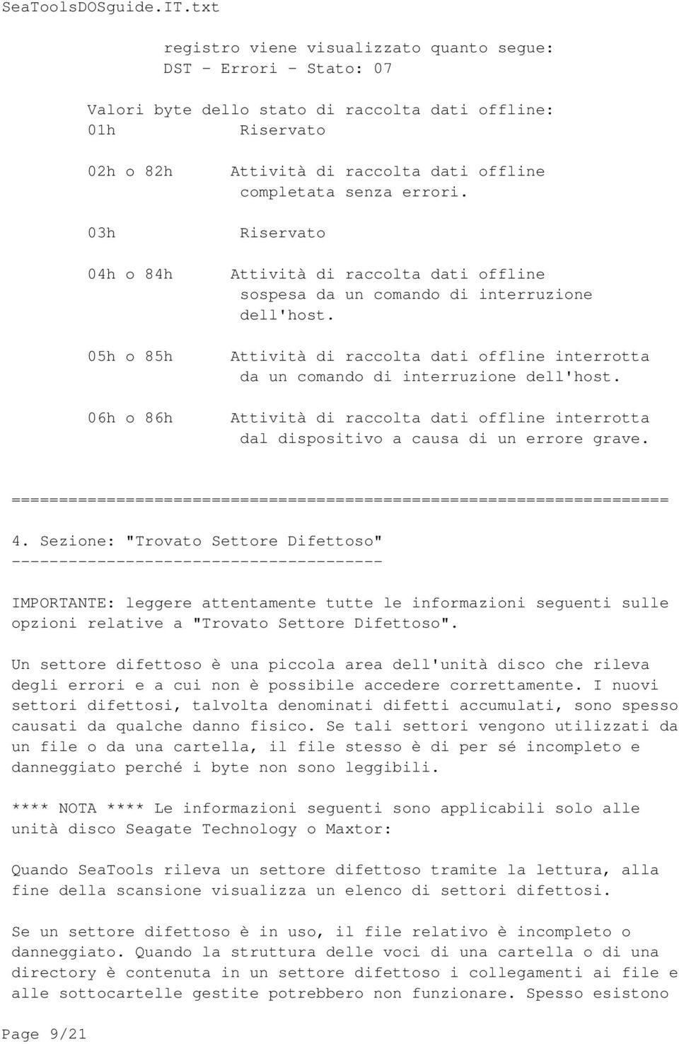 Attività di raccolta dati offline interrotta da un comando di interruzione dell'host. Attività di raccolta dati offline interrotta dal dispositivo a causa di un errore grave.