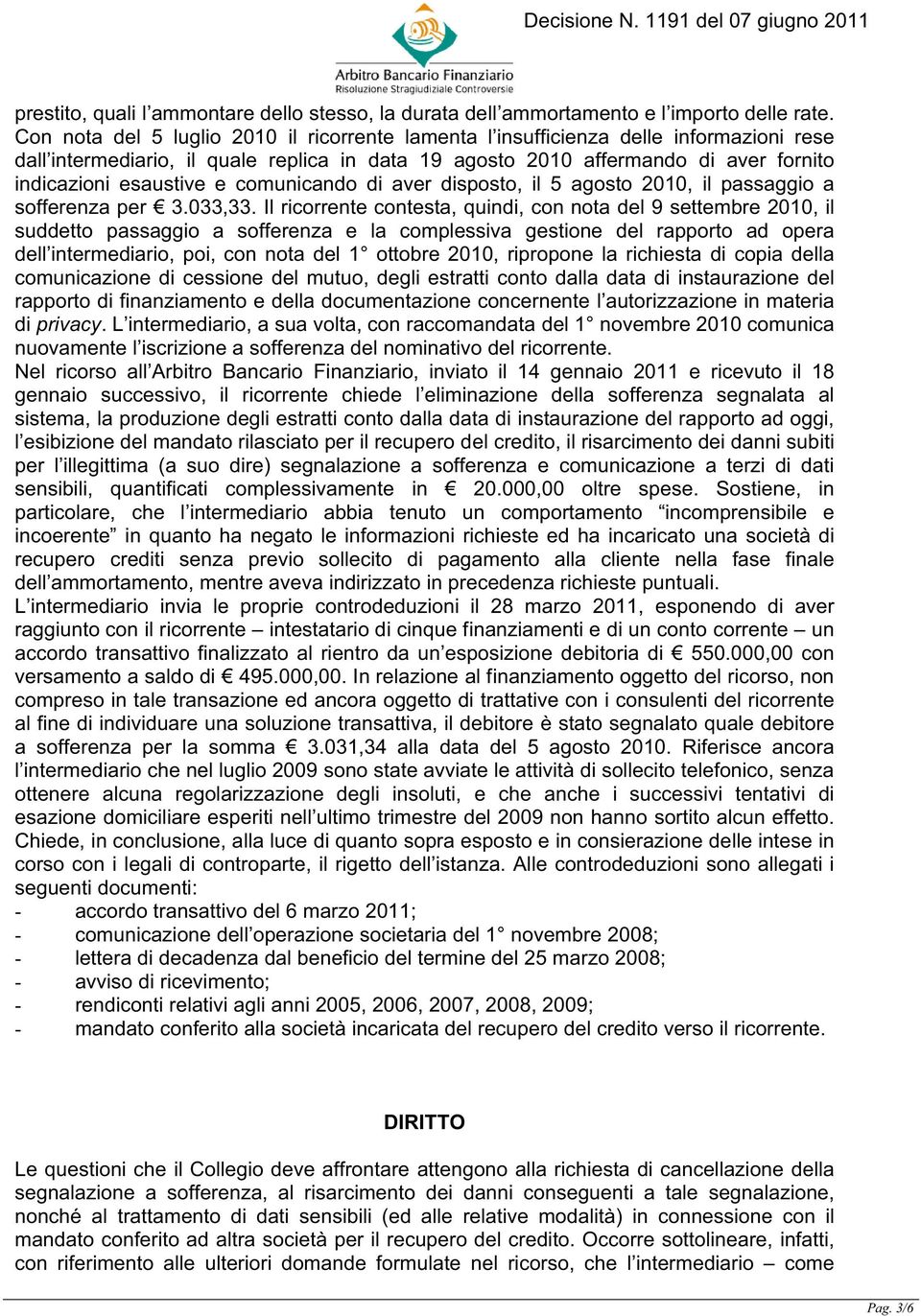 comunicando di aver disposto, il 5 agosto 2010, il passaggio a sofferenza per 3.033,33.