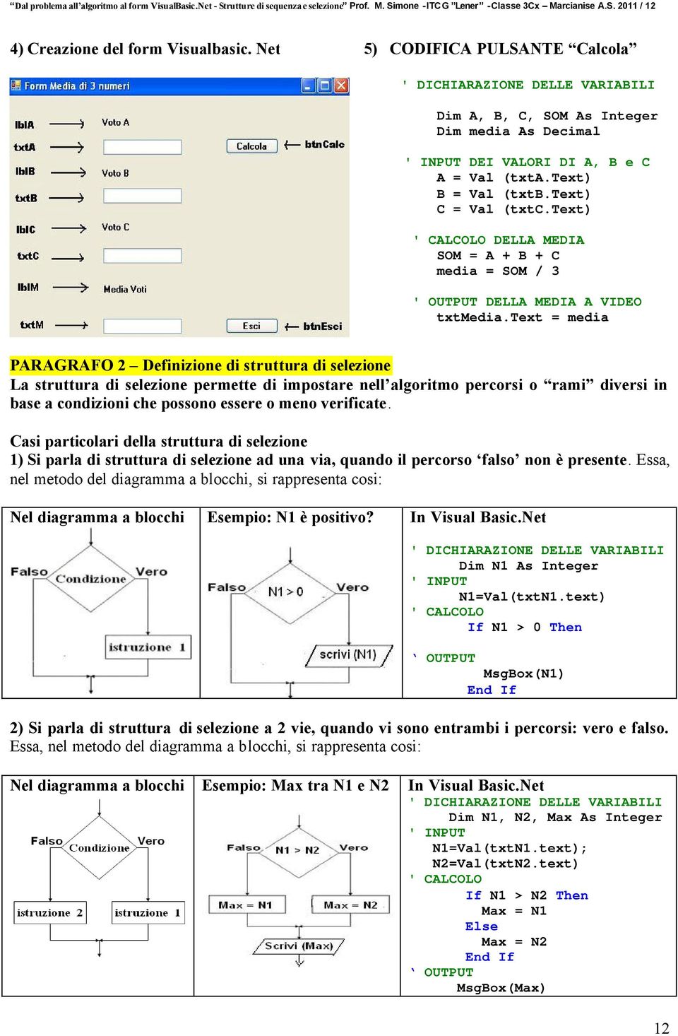 text = media PARAGRAFO 2 Definizione di struttura di selezione La struttura di selezione permette di impostare nell algoritmo percorsi o rami diversi in base a condizioni che possono essere o meno