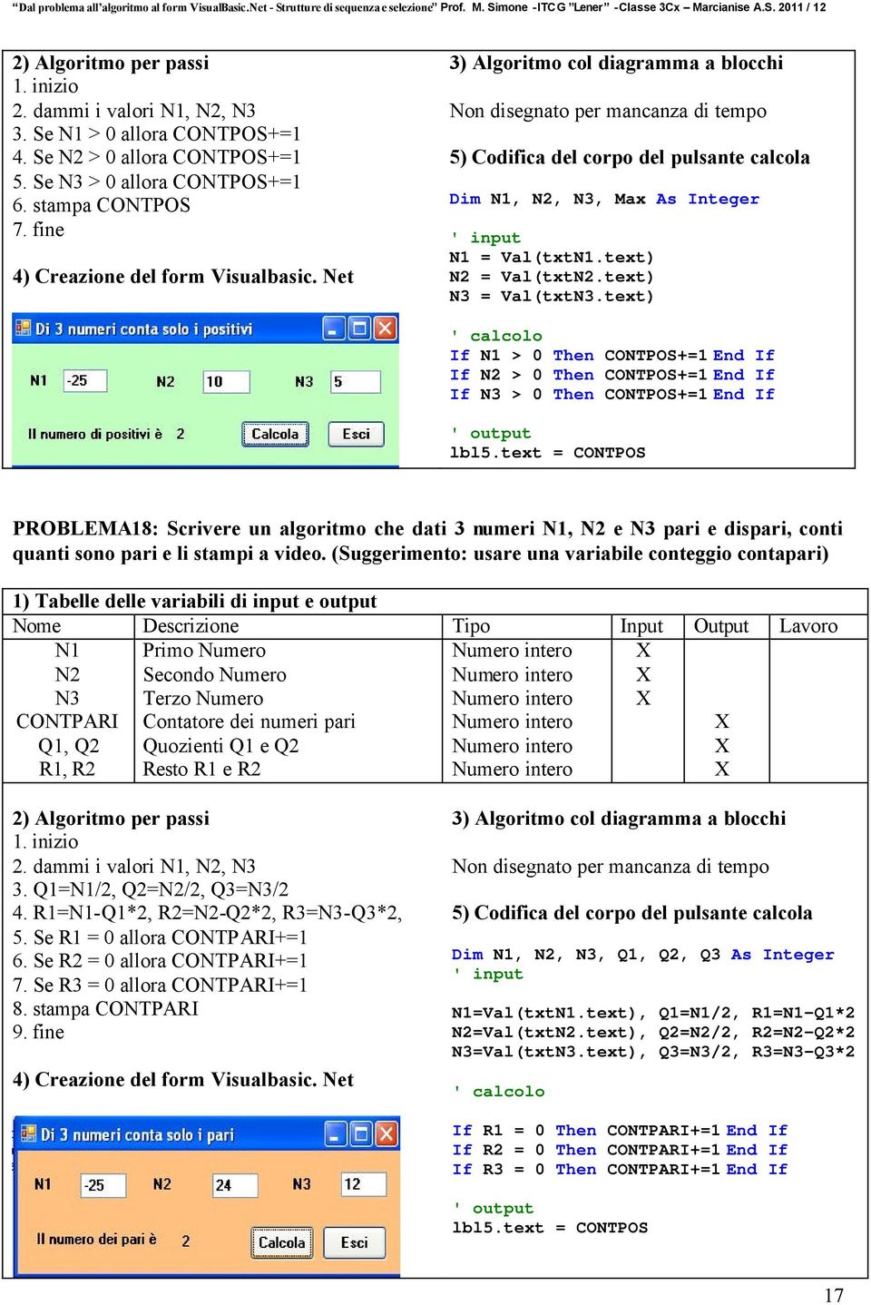 text) ' calcolo If N1 > 0 Then CONTPOS+=1 End If If N2 > 0 Then CONTPOS+=1 End If If N3 > 0 Then CONTPOS+=1 End If ' output lbl5.