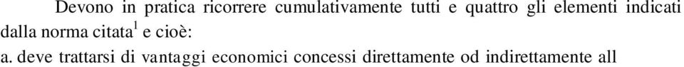 di risorse statali (sovvenzioni e finanziamenti) ovvero rinunzia ad entrate (esoneri ed agevolazioni fiscali) con alleggerimento degli oneri che normalmente gravano su un azienda; b.